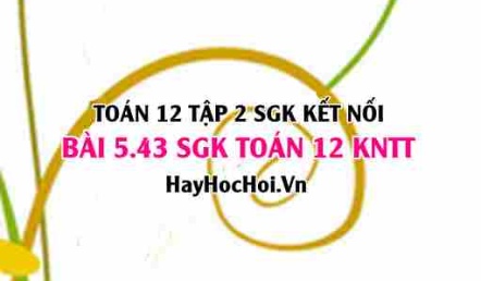 Bài 5.43 SGK Toán 12 tập 2 Kết nối tri thức